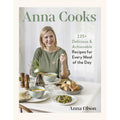 Anna Cooks - 125+ Delicious & Achievable Recipes for Every Meal of the Day