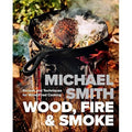 Wood, Fire & Smoke: Recipes and Techniques for Wood-Fired Cooking