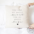 You Have My Whole Heart For Life Pillow Cover - 16X16 Pillow Cover